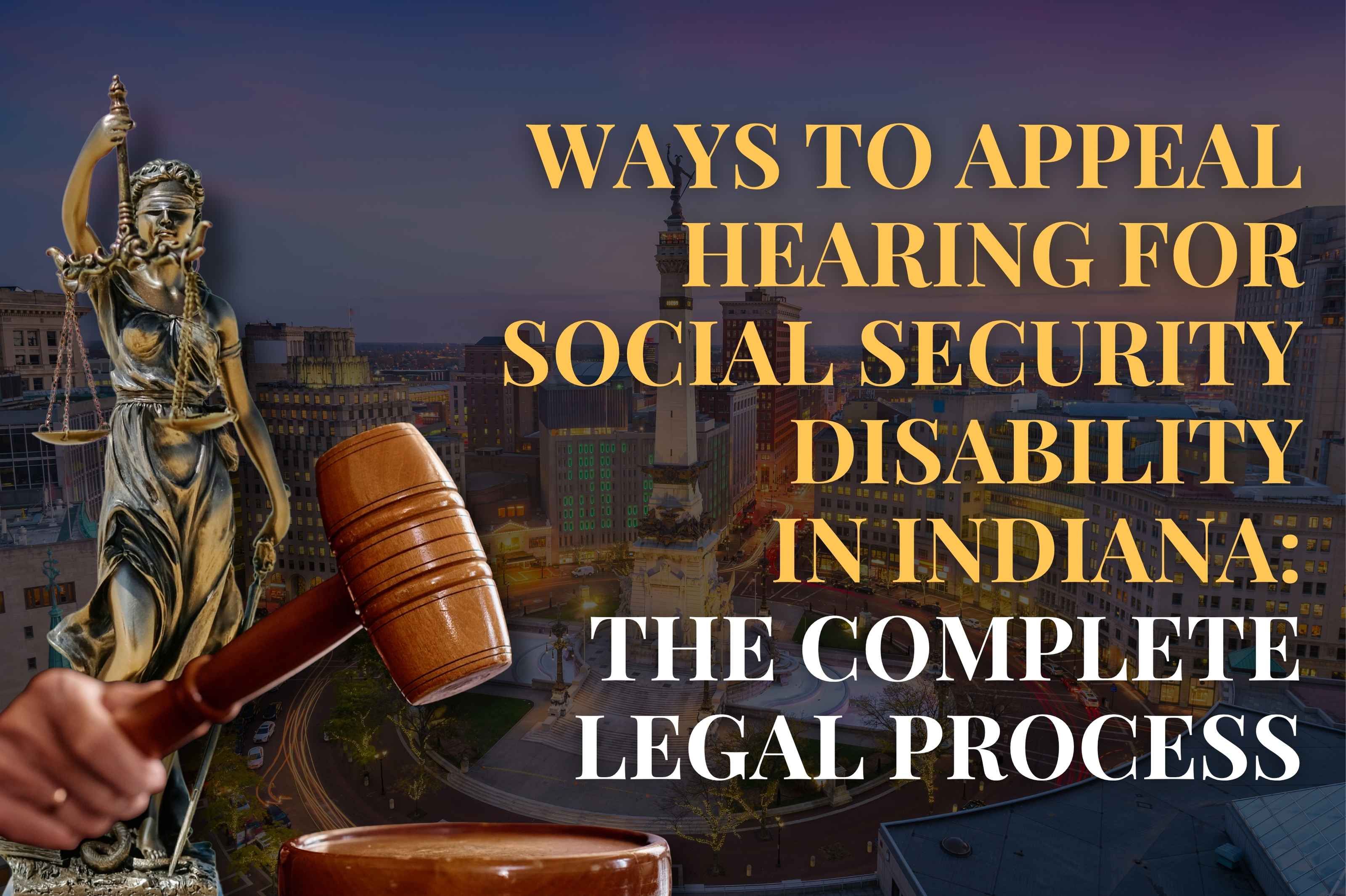 Ways to Appeal Hearing for Social Security Disability in Indiana: The Complete Legal Process
