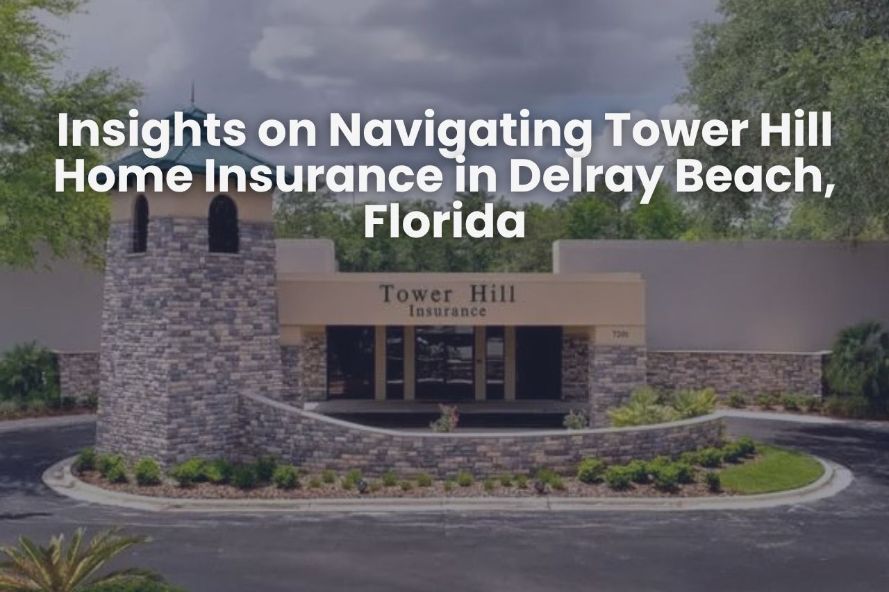 Insights on Navigating Tower Hill Home Insurance in Delray Beach, Florida