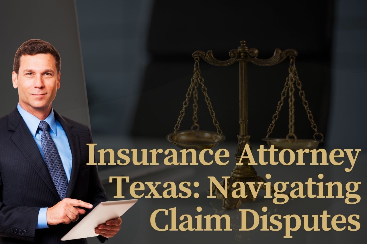 Insurance Attorney Texas: Navigating Claim Disputes with Expert Legal Support
