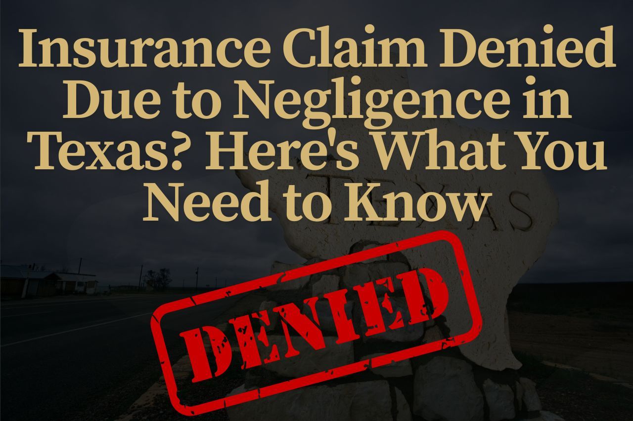 Insurance Claim Denied Due to Negligence in Texas? Here's What You Need to Know