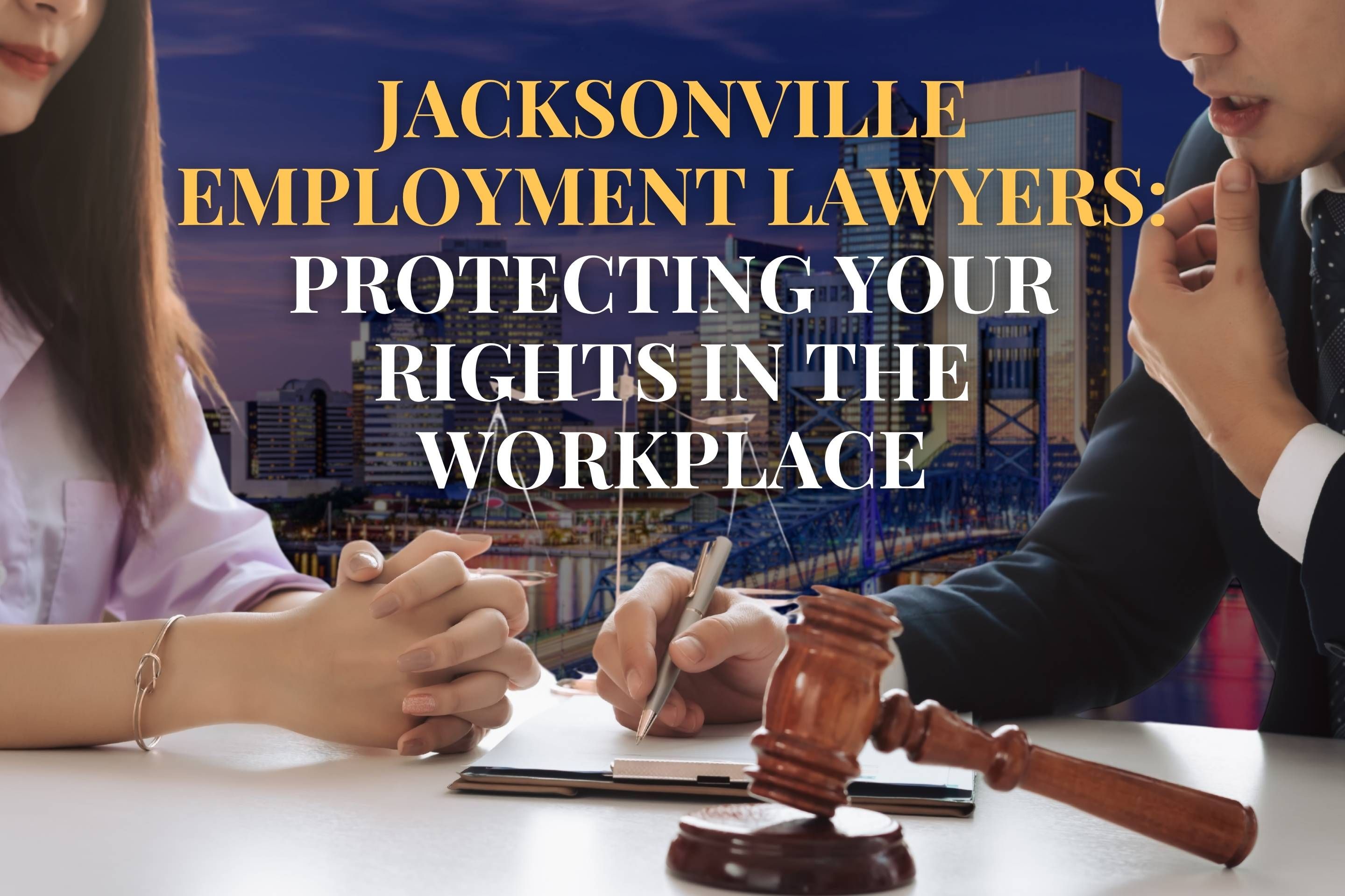 Jacksonville Employment Lawyers: Protecting Your Rights in the Workplace