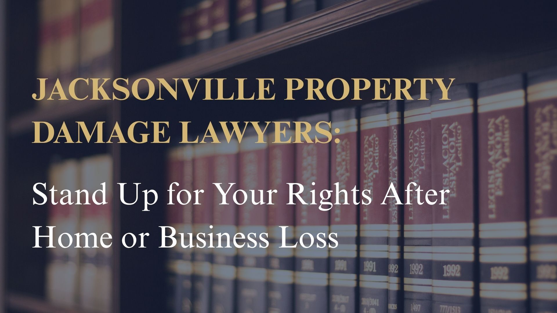 Jacksonville Property Damage Lawyers: Stand Up for Your Rights After Home or Business Loss