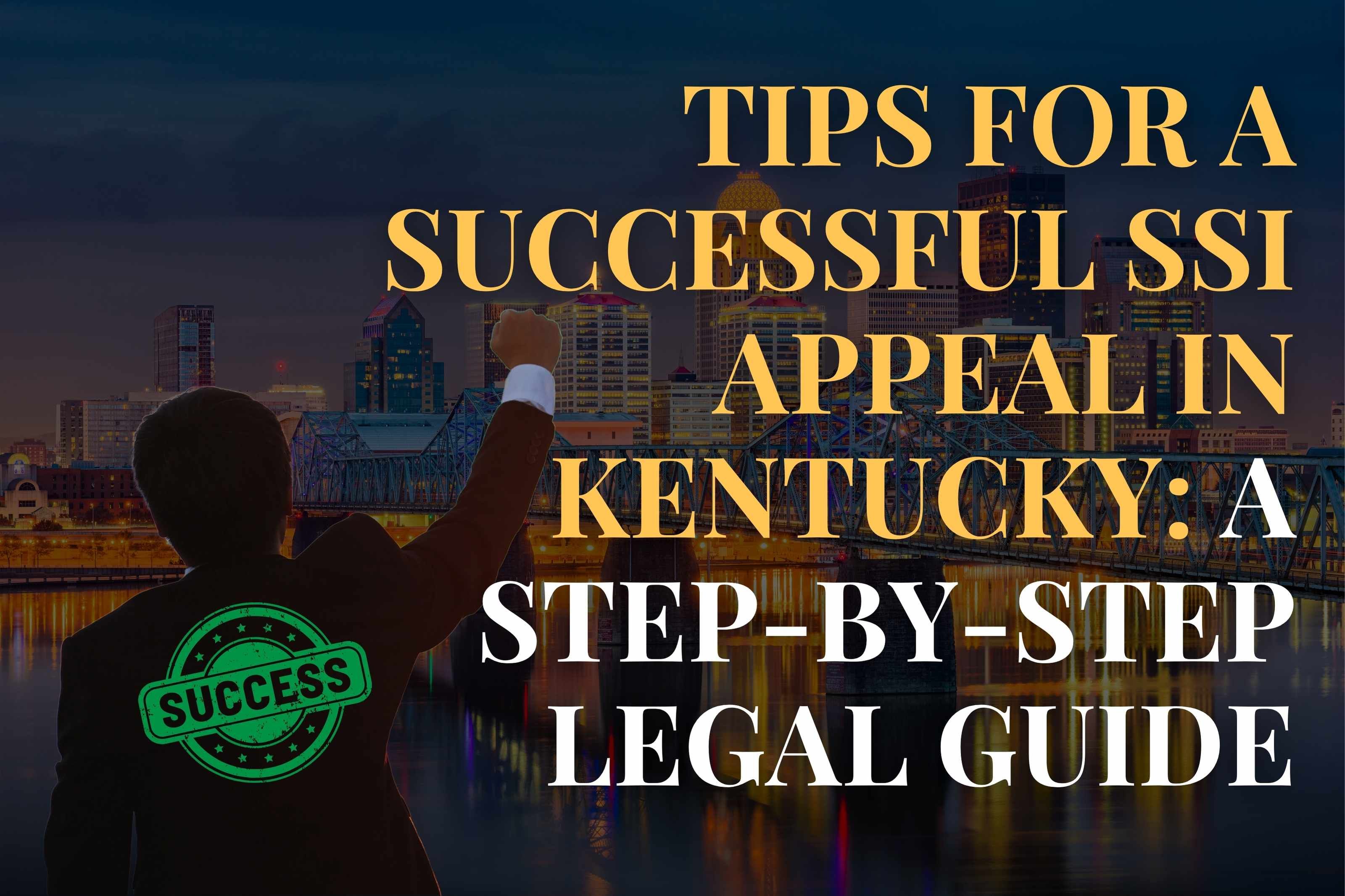 Tips for a Successful SSI Appeal in Kentucky: A Step-by-Step Legal Guide
