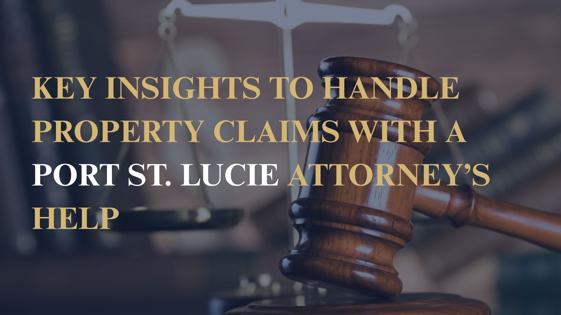 Key Insights to Handle Property Claims with a Port St. Lucie Attorney’s Help