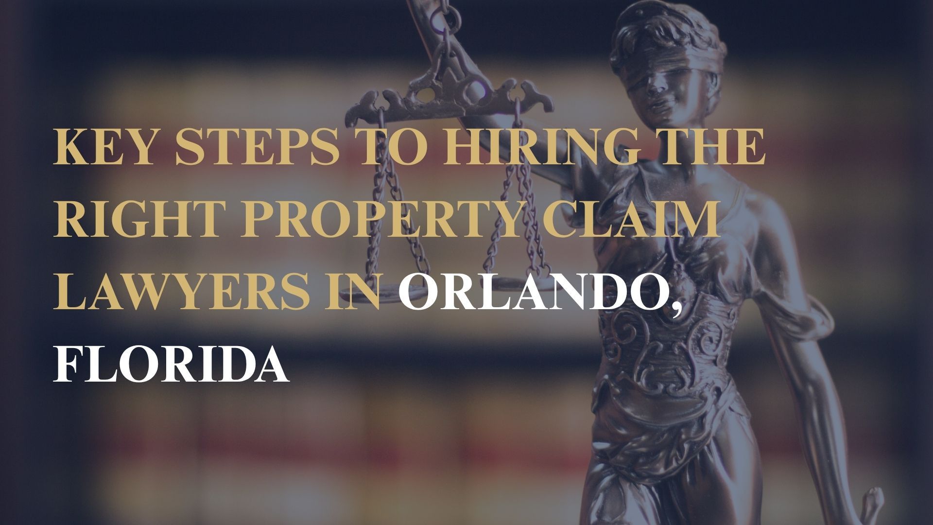 Key Steps to Hiring the Right Property Claim Lawyers in Orlando, Florida