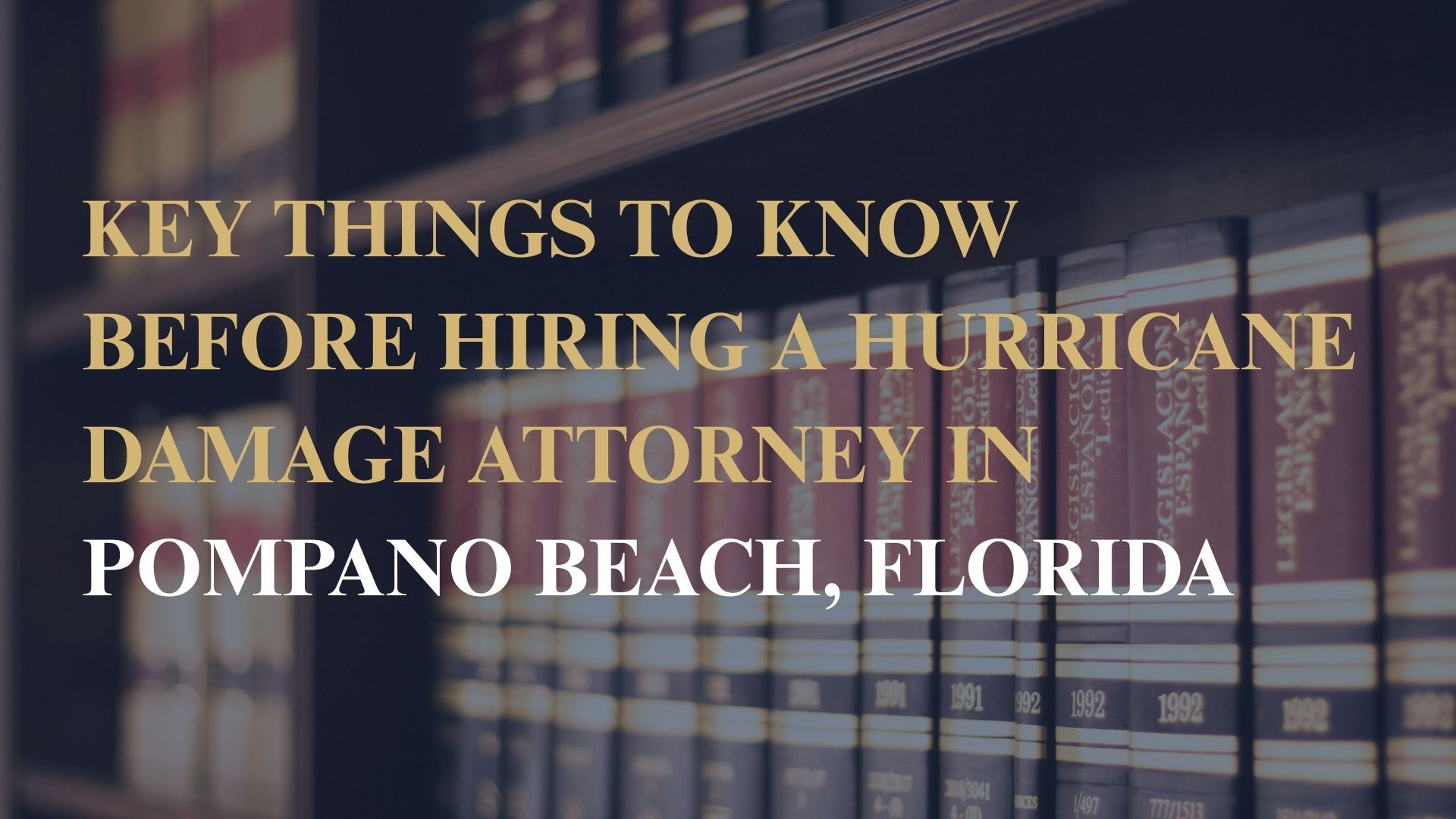 Key Things to Know Before Hiring a Hurricane Damage Attorney in Pompano Beach, Florida