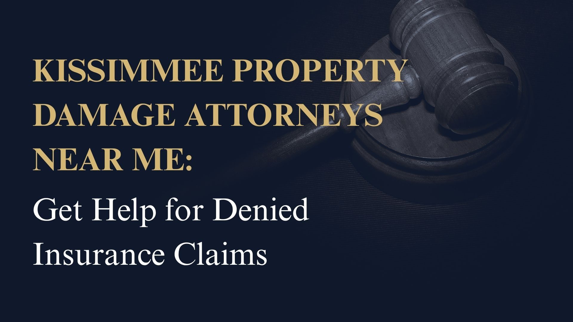 Kissimmee Property Damage Attorneys Near Me – Get Help for Denied Insurance Claims