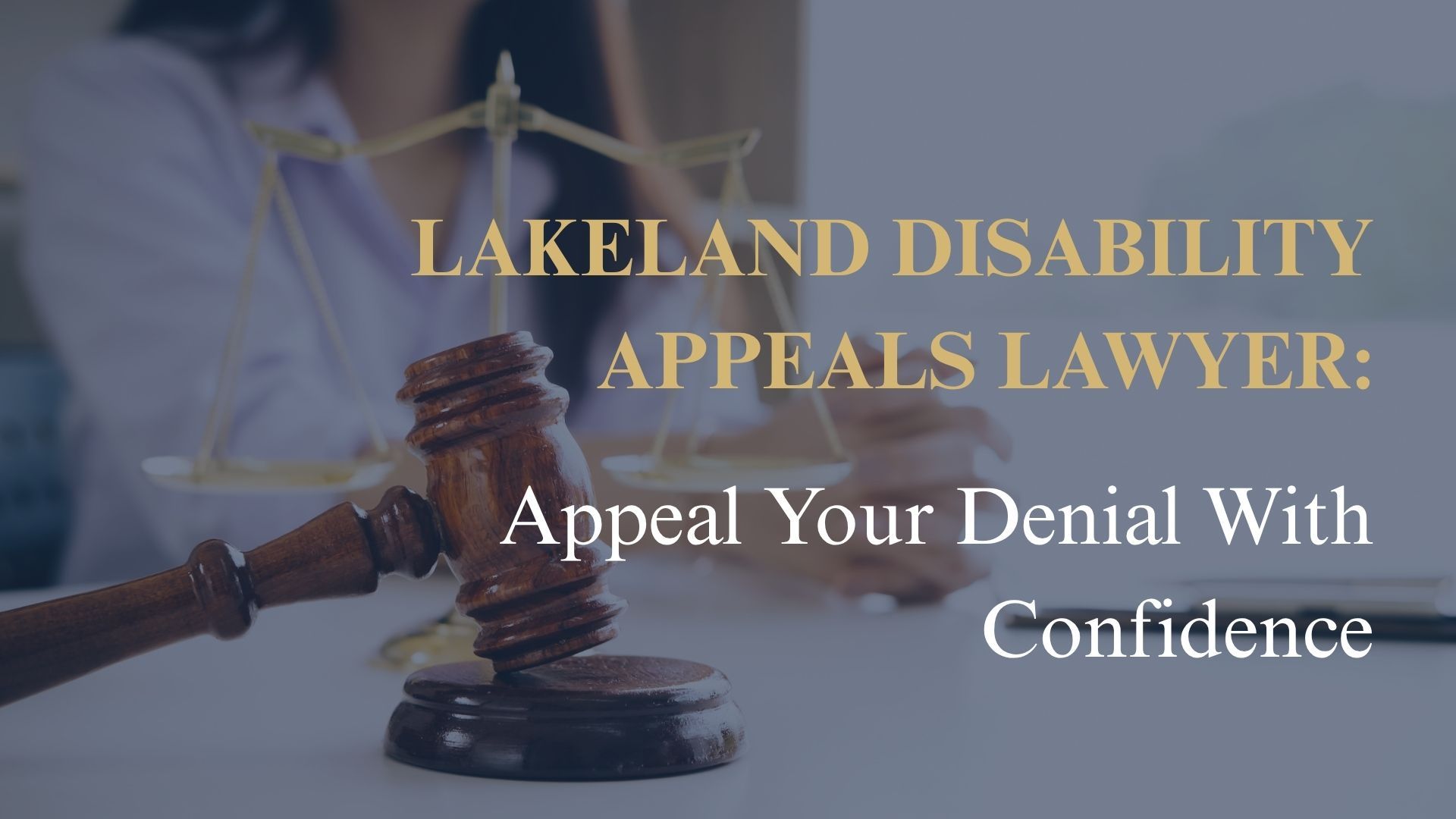 Lakeland Disability Appeals Lawyer: Appeal Your Denial With Confidence