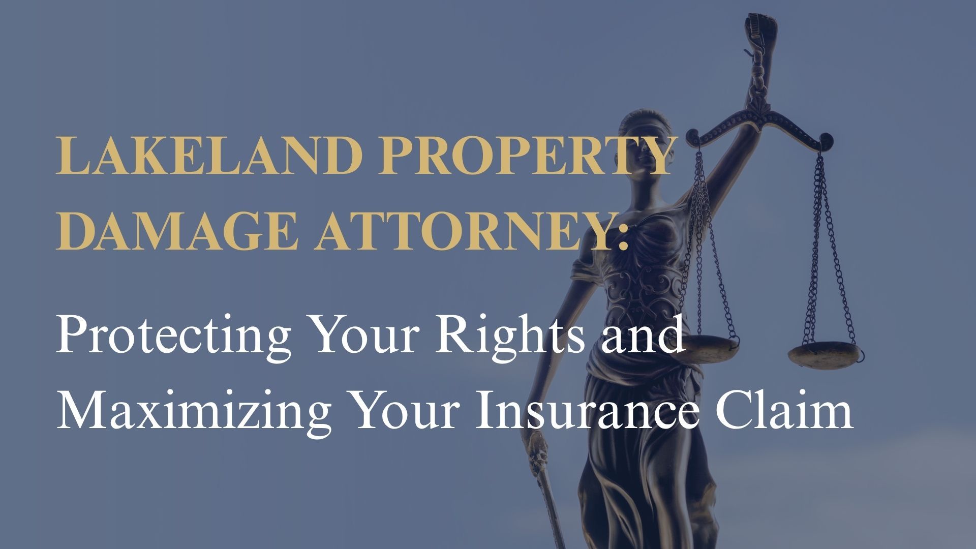 Lakeland Property Damage Attorney: Protecting Your Rights and Maximizing Your Insurance Claim