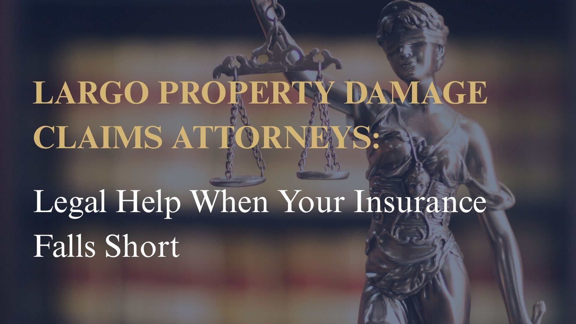 Largo Property Damage Claims Attorneys: Legal Help When Your Insurance Falls Short