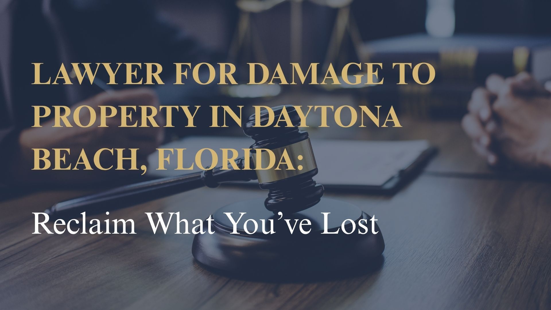 Lawyer for Damage to Property in Daytona Beach, Florida: Reclaim What You’ve Lost