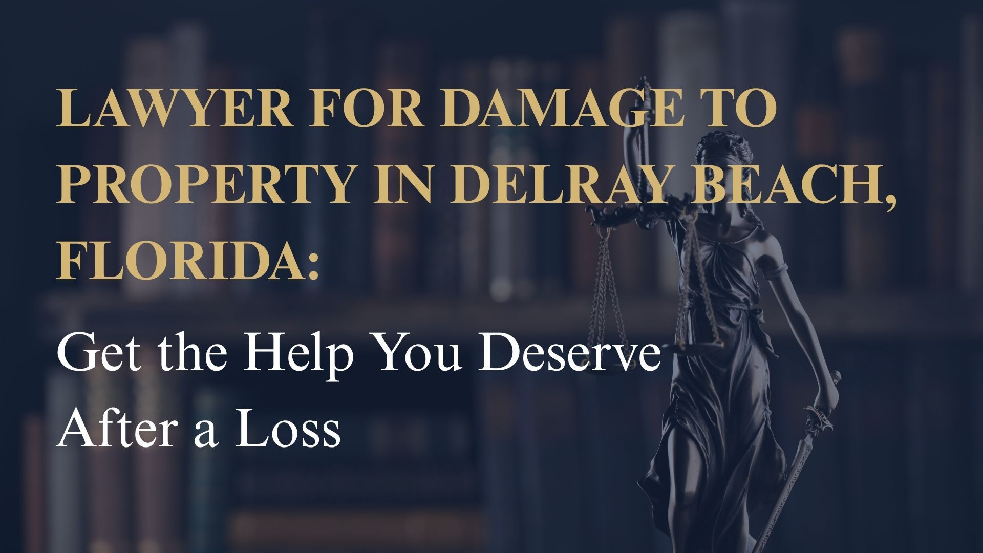 Lawyer for Damage to Property in Delray Beach, Florida: Get the Help You Deserve After a Loss