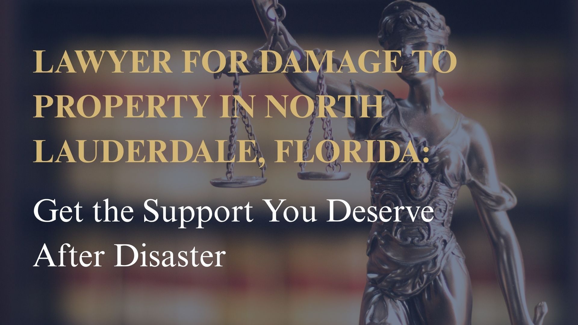 Lawyer for Damage to Property in North Lauderdale, Florida: Get the Support You Deserve After Disaster