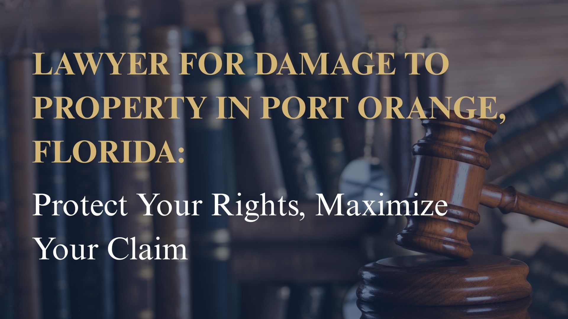 Lawyer for Damage to Property in Port Orange, Florida: Protect Your Rights, Maximize Your Claim