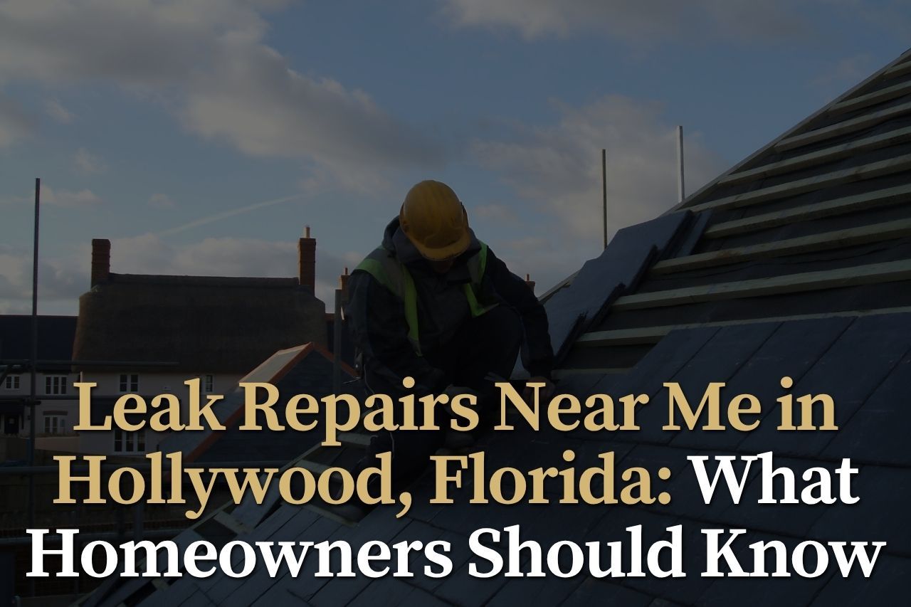 Leak Repairs Near Me in Hollywood, Florida: What Homeowners Should Know
