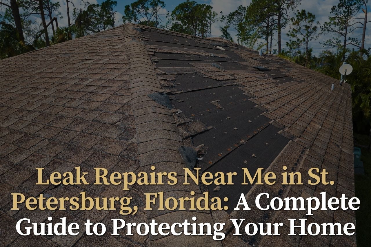 Leak Repairs Near Me in St. Petersburg, Florida: A Complete Guide to Protecting Your Home