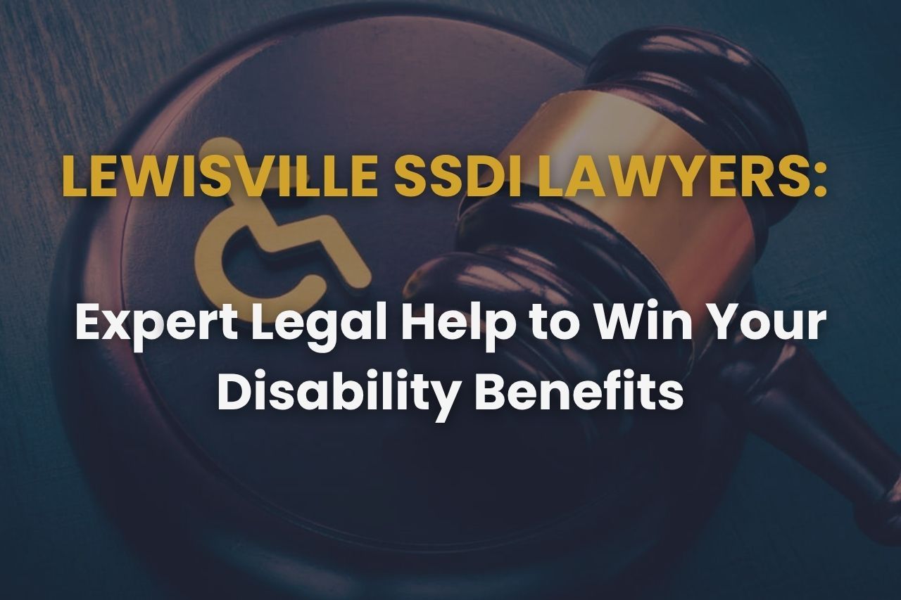 Lewisville SSDI Lawyers: Expert Legal Help to Win Your Disability Benefits