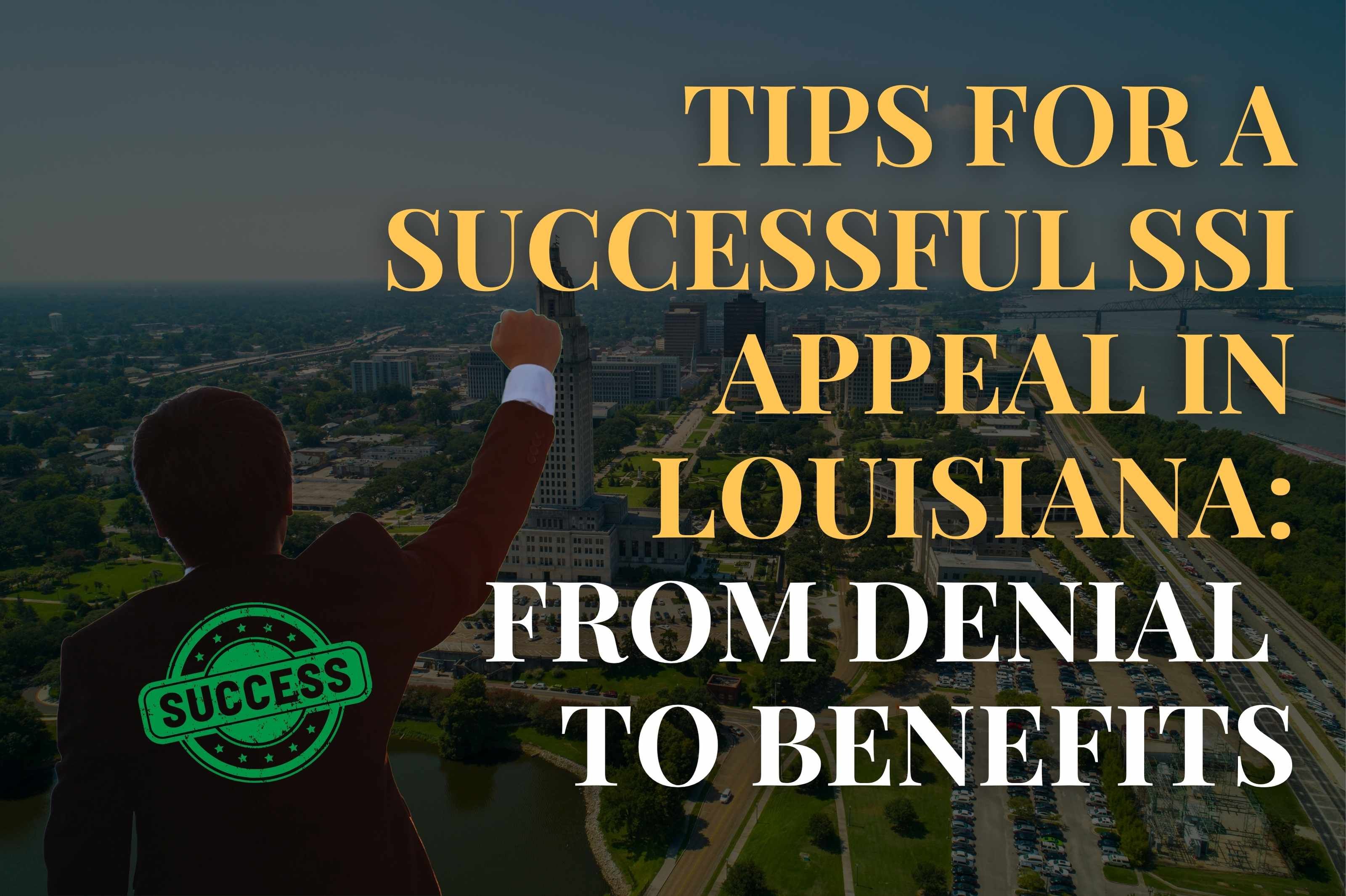 Tips for a Successful SSI Appeal in Louisiana: From Denial  to Benefits