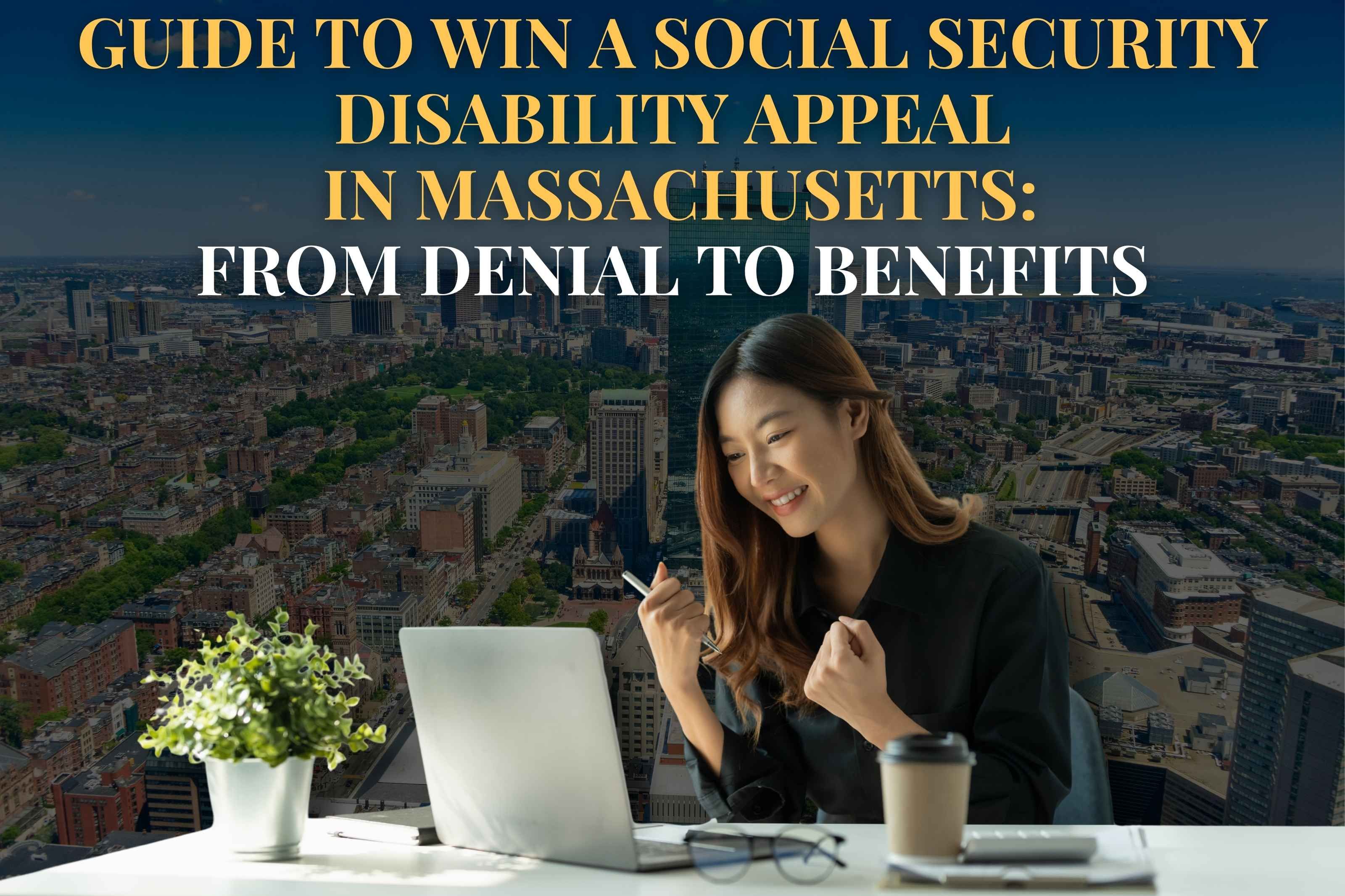 Guide to Win a Social Security Disability Appeal  in Massachusetts: From Denial to Benefits
