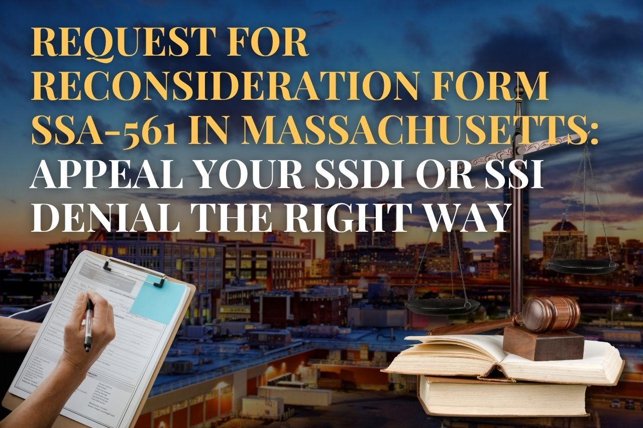 Request for Reconsideration Form SSA-561 in Massachusetts: Appeal Your SSDI or SSI Denial the Right Way