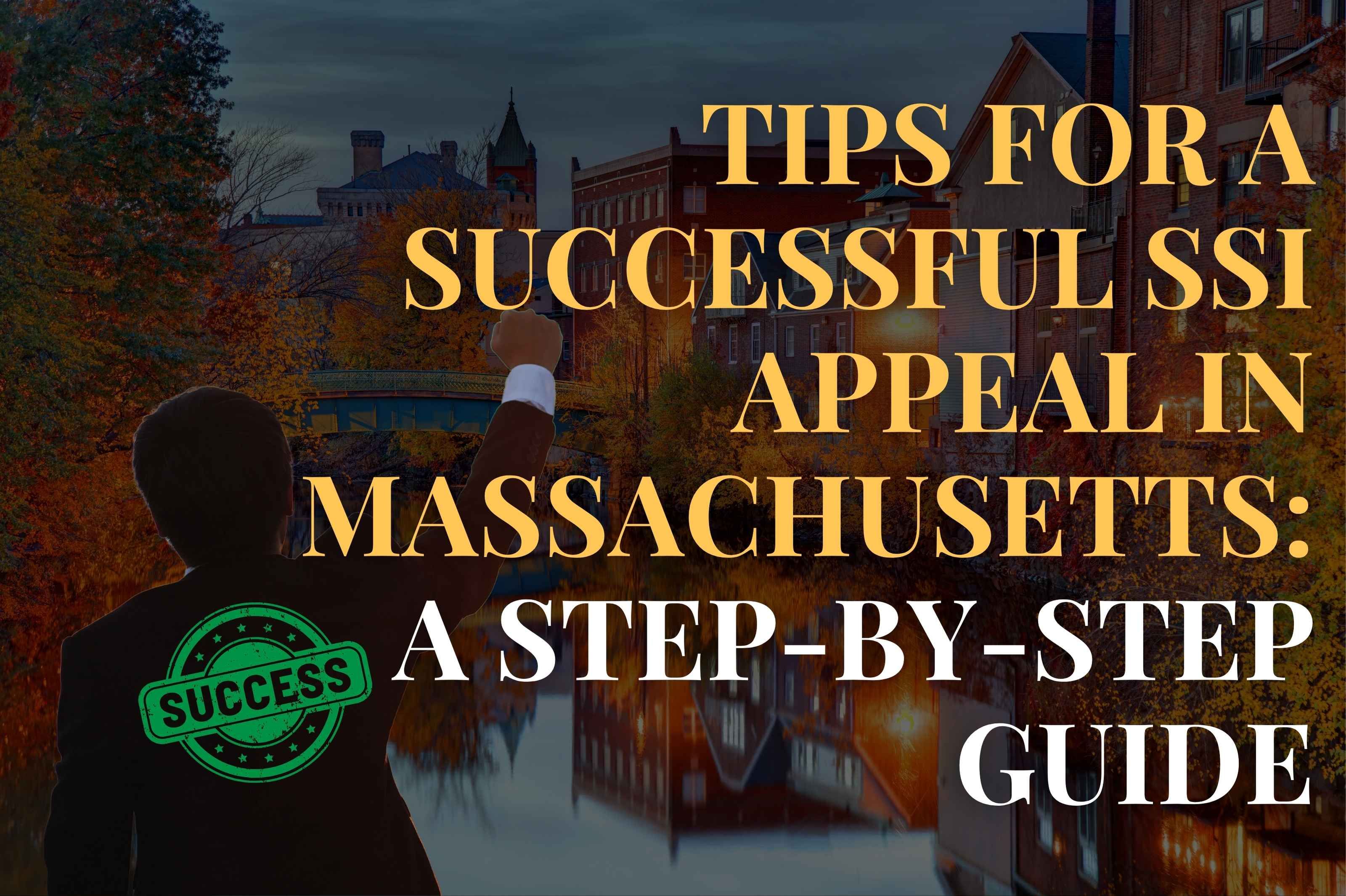 Tips for a Successful SSI Appeal in Massachusetts: A Step-by-Step Guide