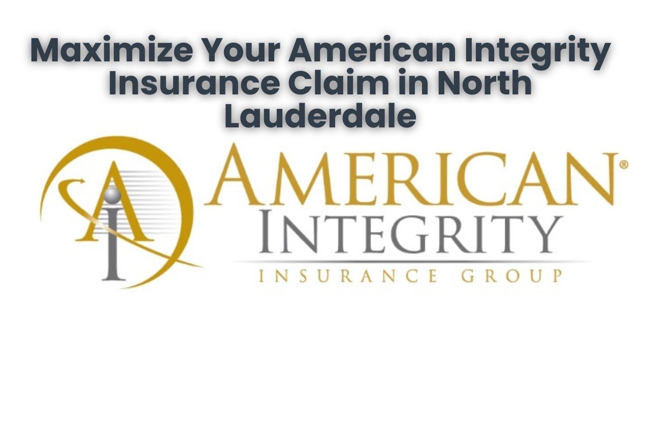 Maximize Your American Integrity Insurance Claim in North Lauderdale