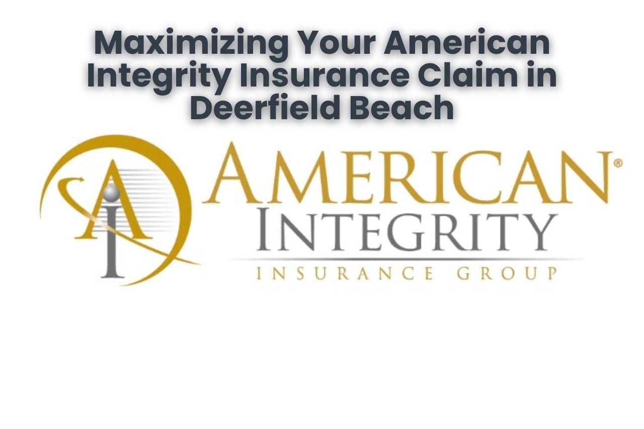 Maximizing Your American Integrity Insurance Claim in Deerfield Beach