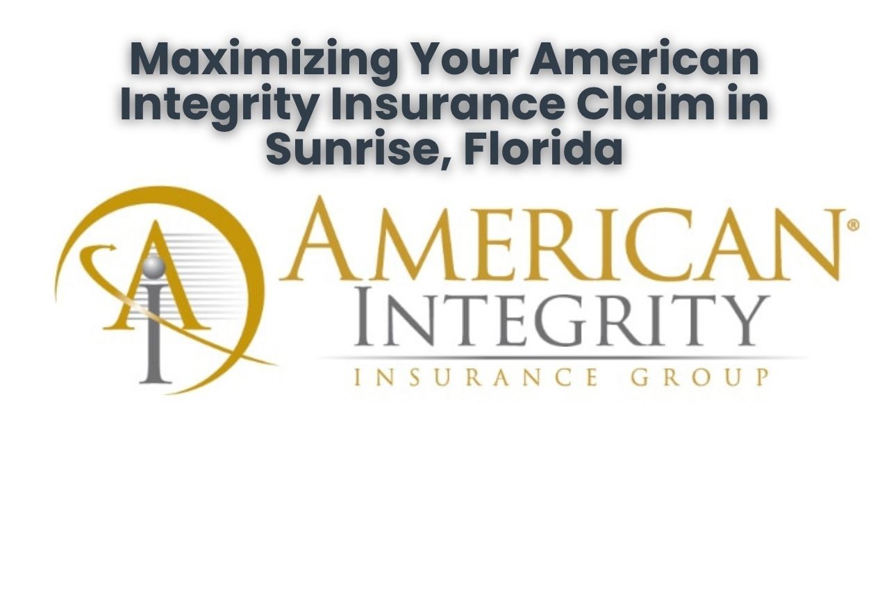 Maximizing Your American Integrity Insurance Claim in Sunrise, Florida