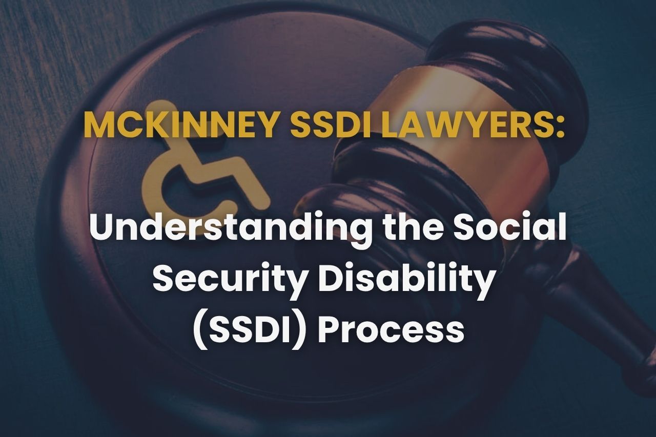 McKinney SSDI Lawyers – Understanding the Social Security Disability (SSDI) Process