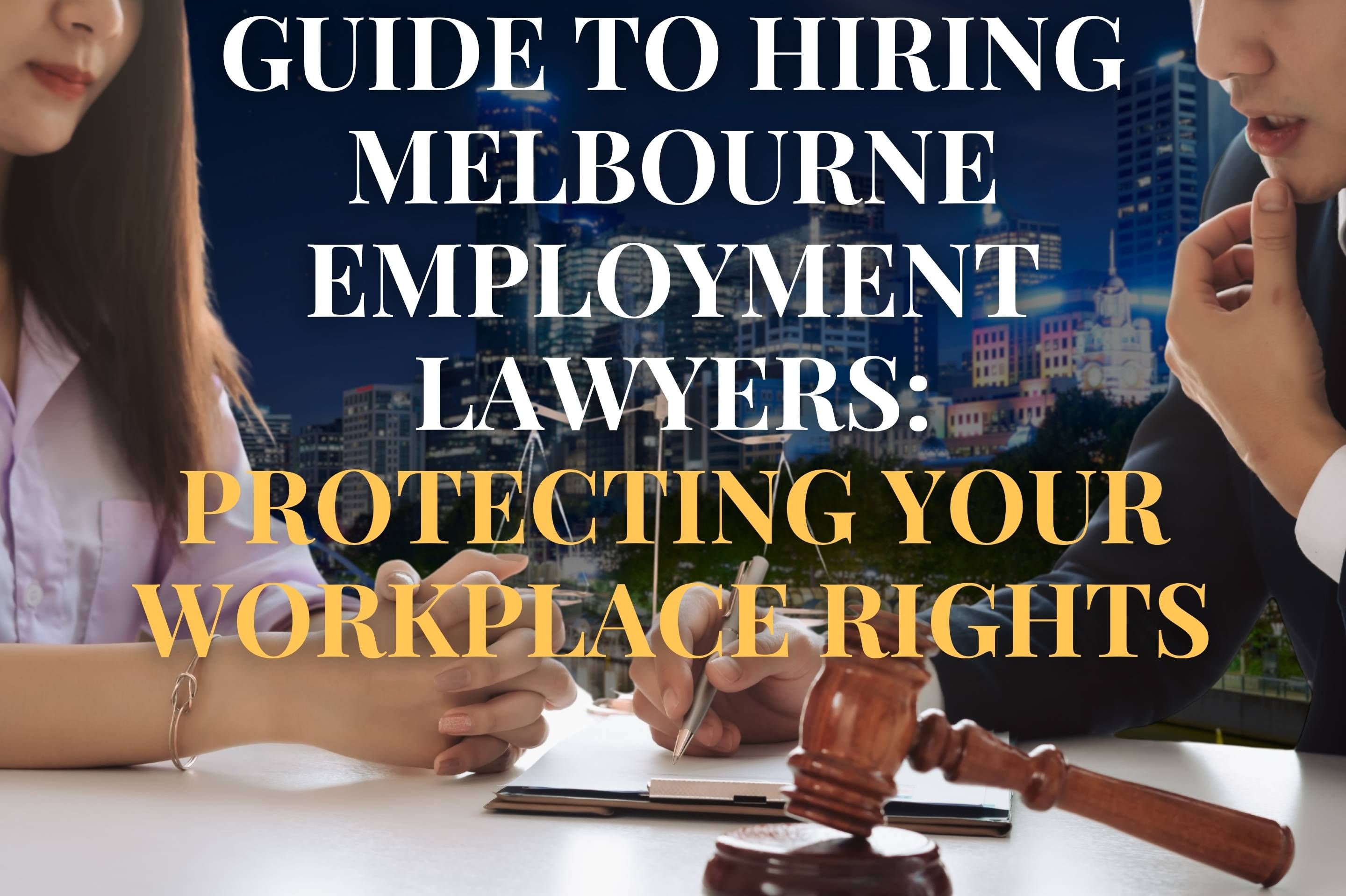 Guide to Hiring Melbourne Employment Lawyers: Protecting Your Workplace Rights