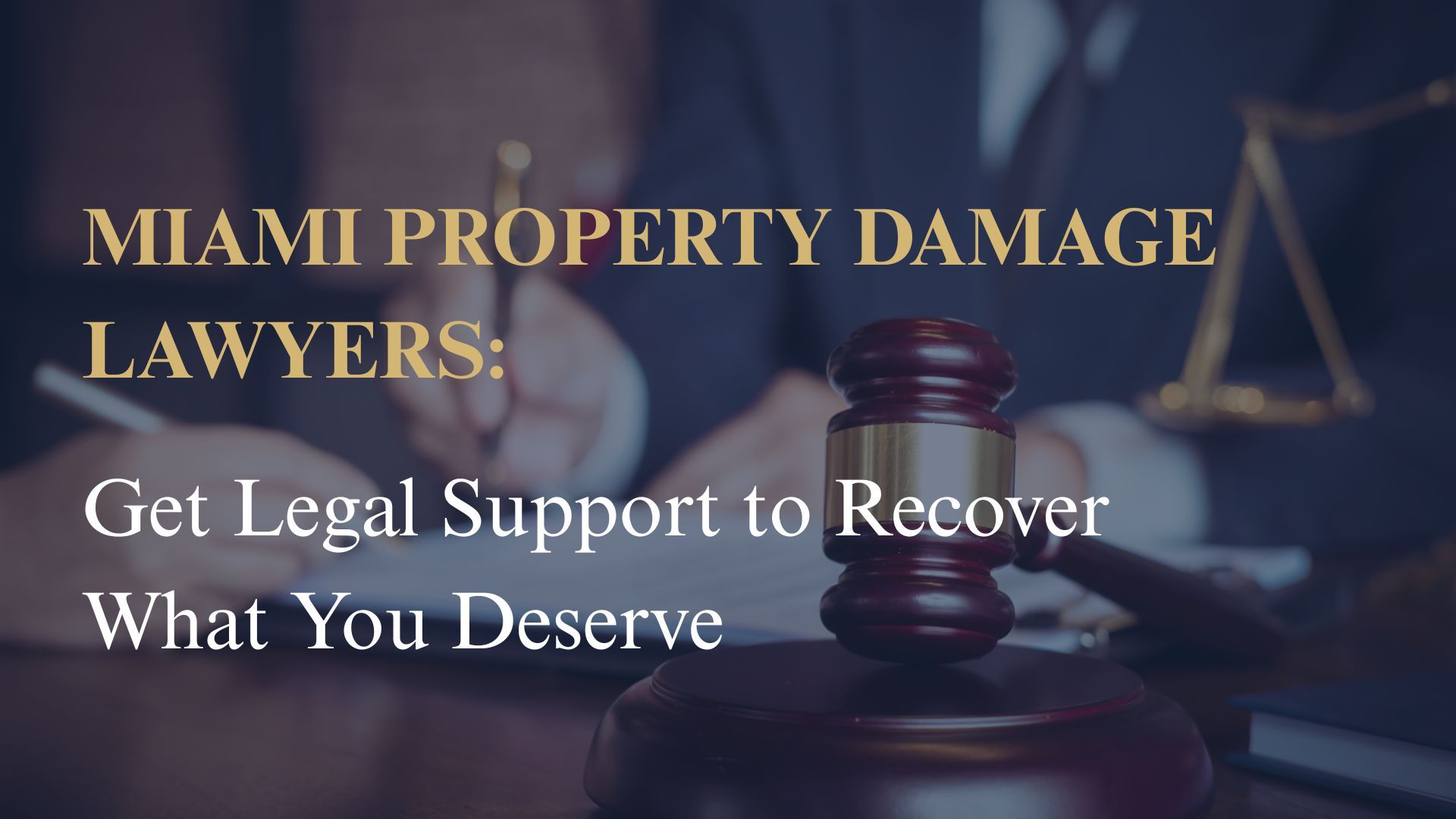 Miami Property Damage Lawyers: Get Legal Support to Recover What You Deserve
