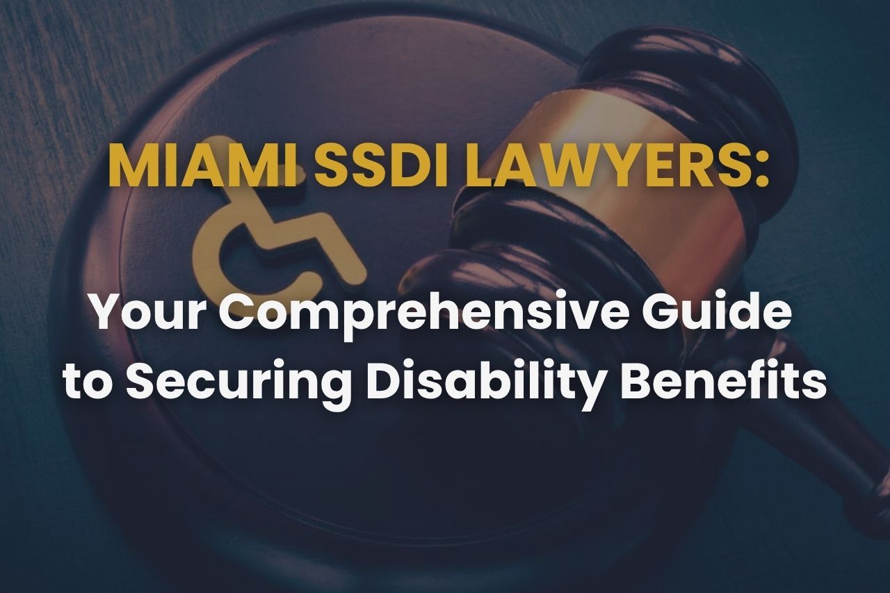 Miami SSDI Lawyers: Your Comprehensive Guide to Securing Disability Benefits