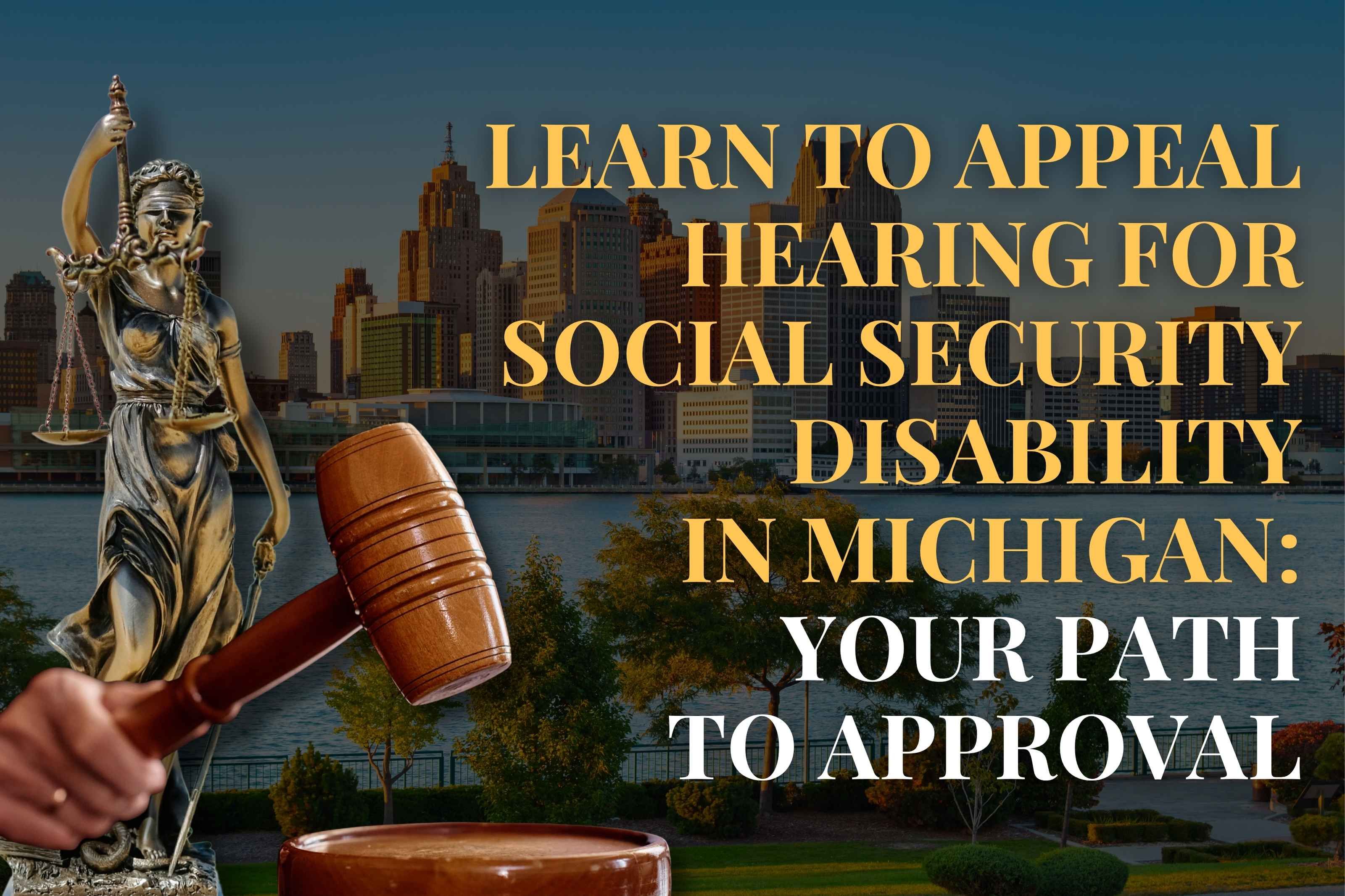 Learn to Appeal Hearing for Social Security Disability in Michigan: Your Path to Approval