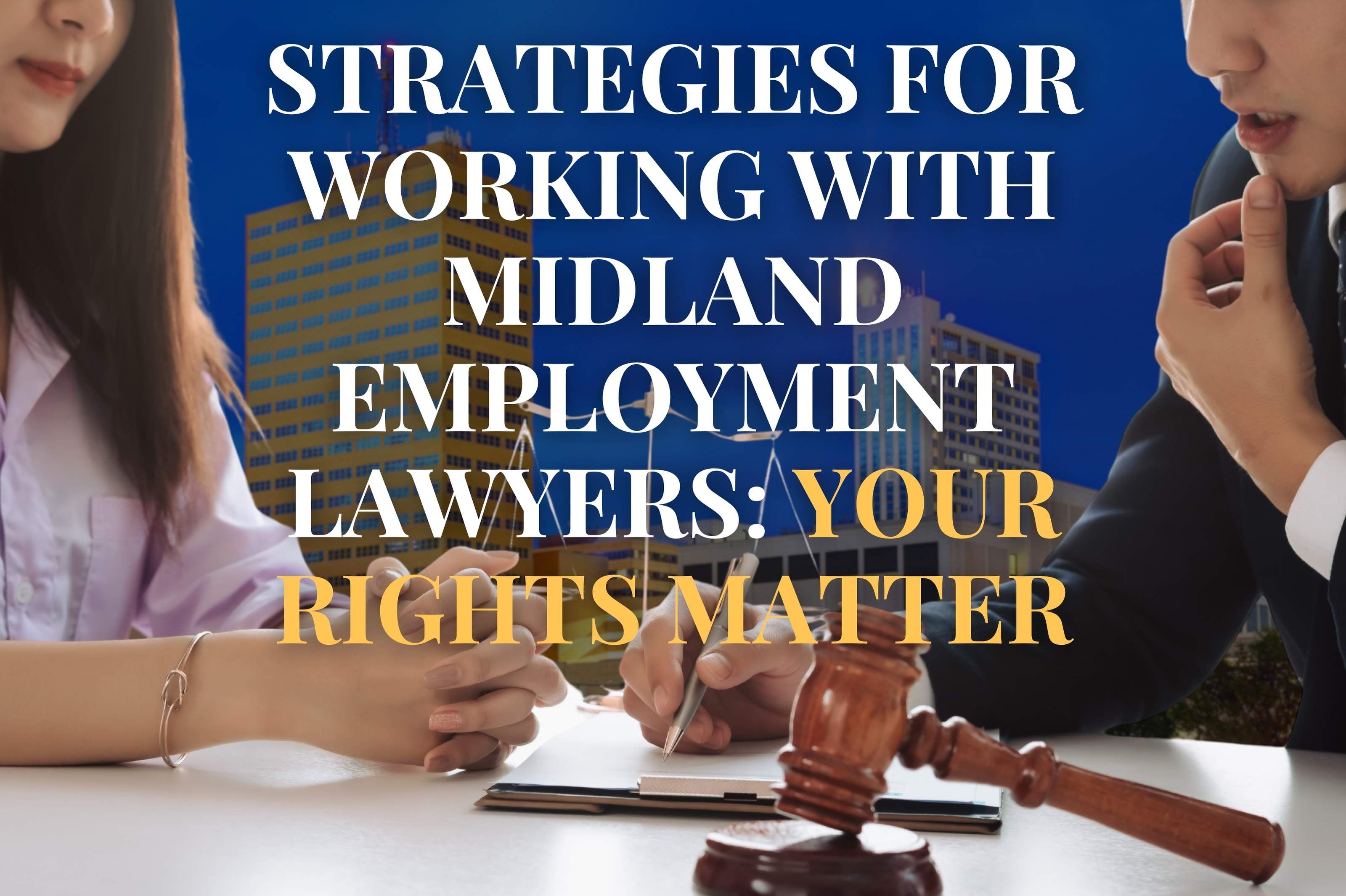 Strategies for Working with Midland Employment Lawyers: Your Rights Matter