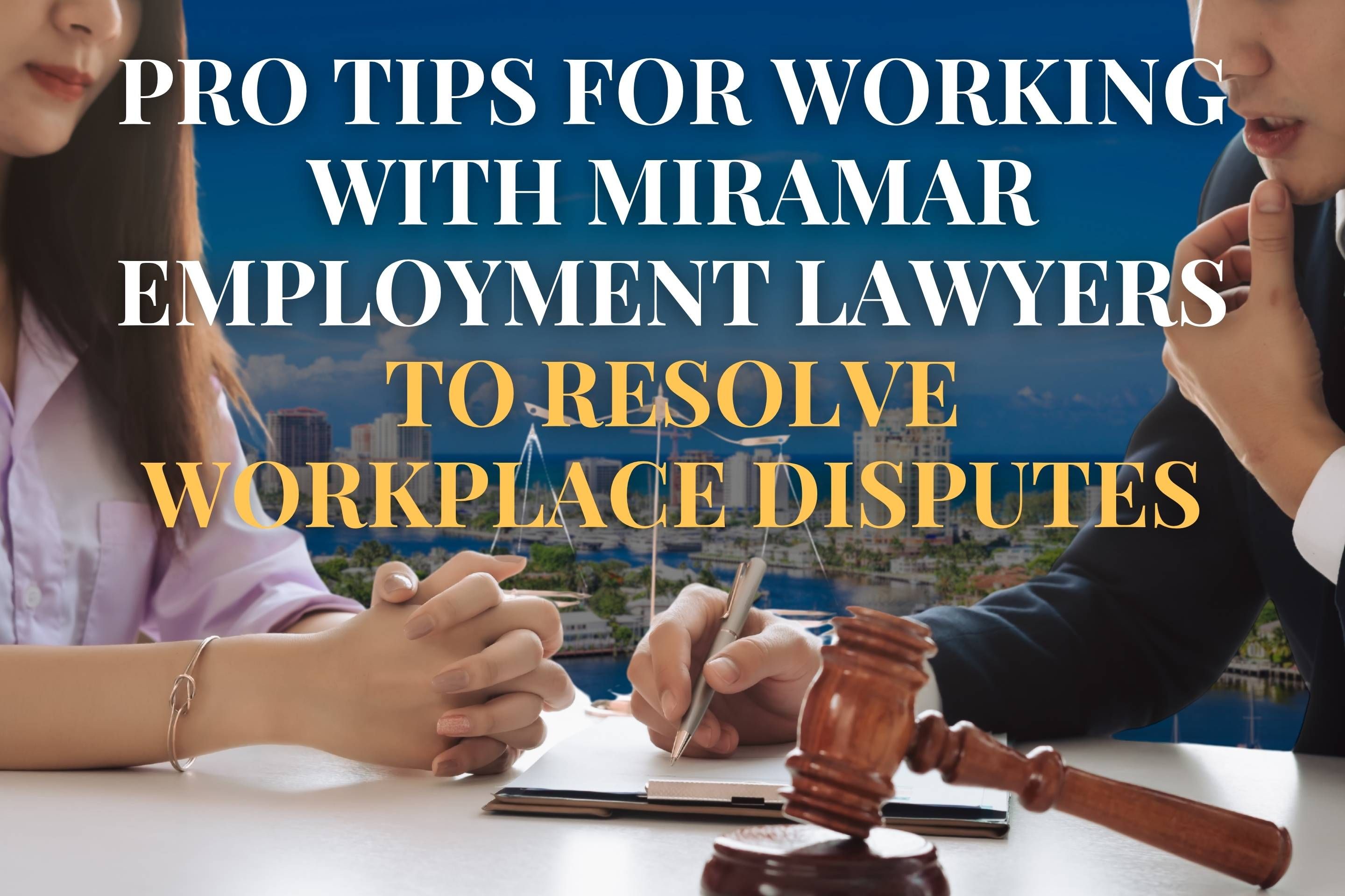 Pro Tips for Working with Miramar Employment Lawyers to Resolve Workplace Disputes