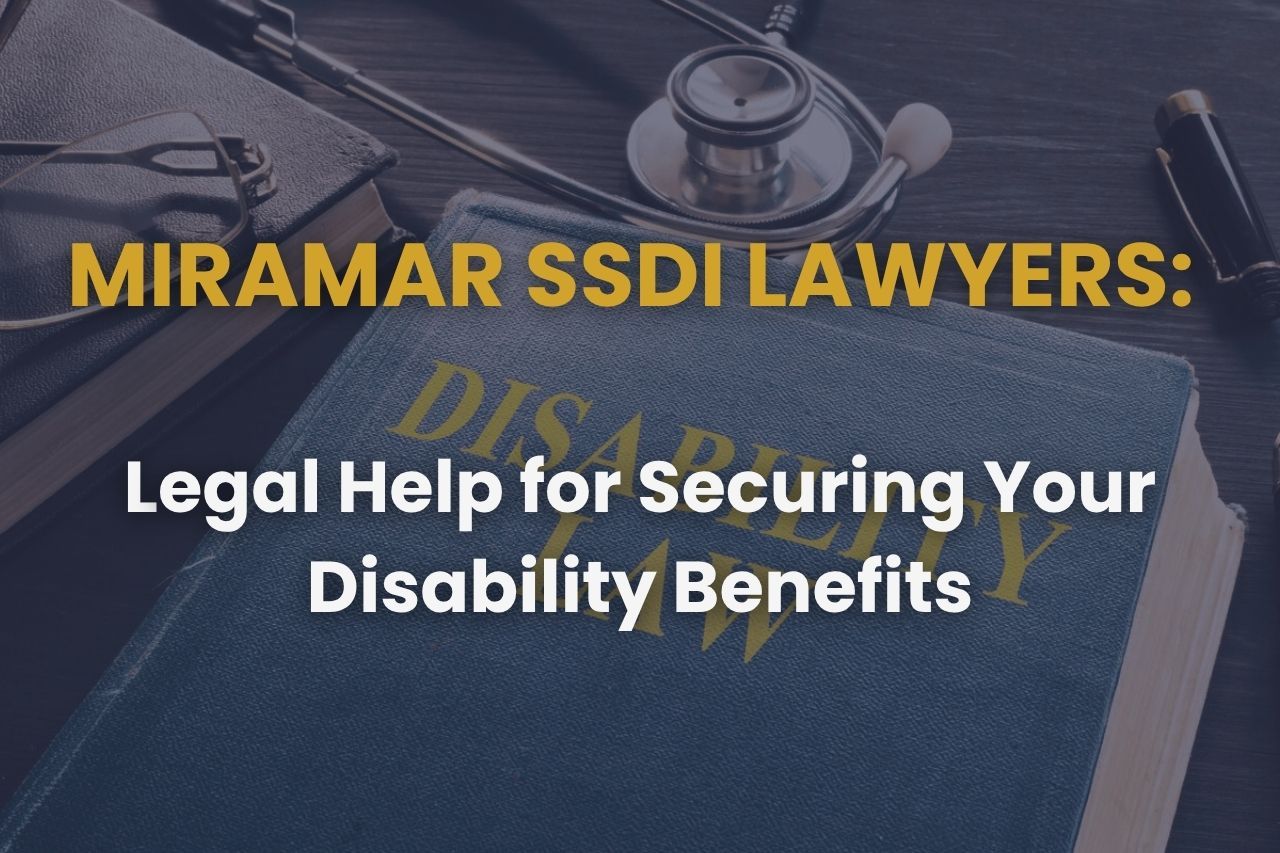 Miramar SSDI Lawyers: Legal Help for Securing Your Disability Benefits