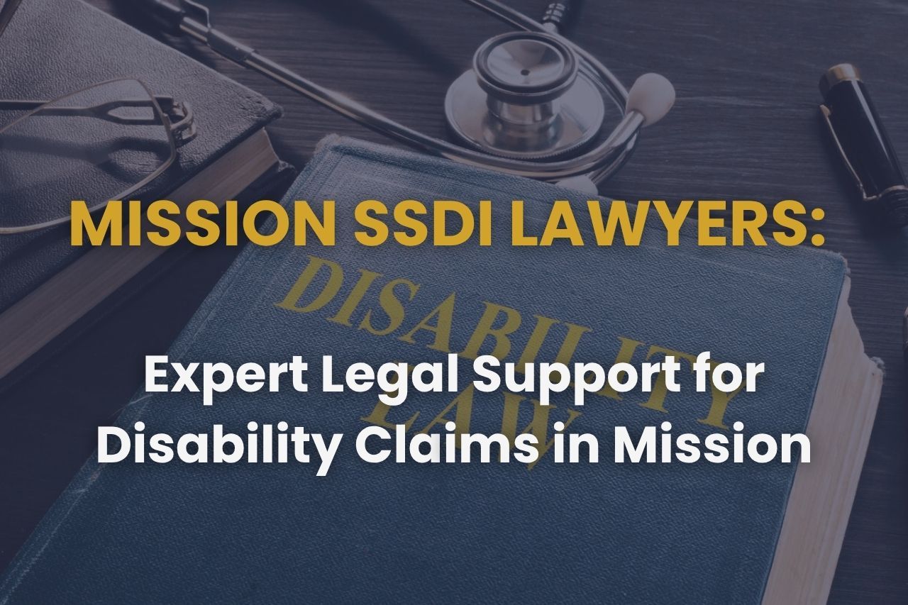 Mission SSDI Lawyers: Expert Legal Support for Disability Claims in Mission