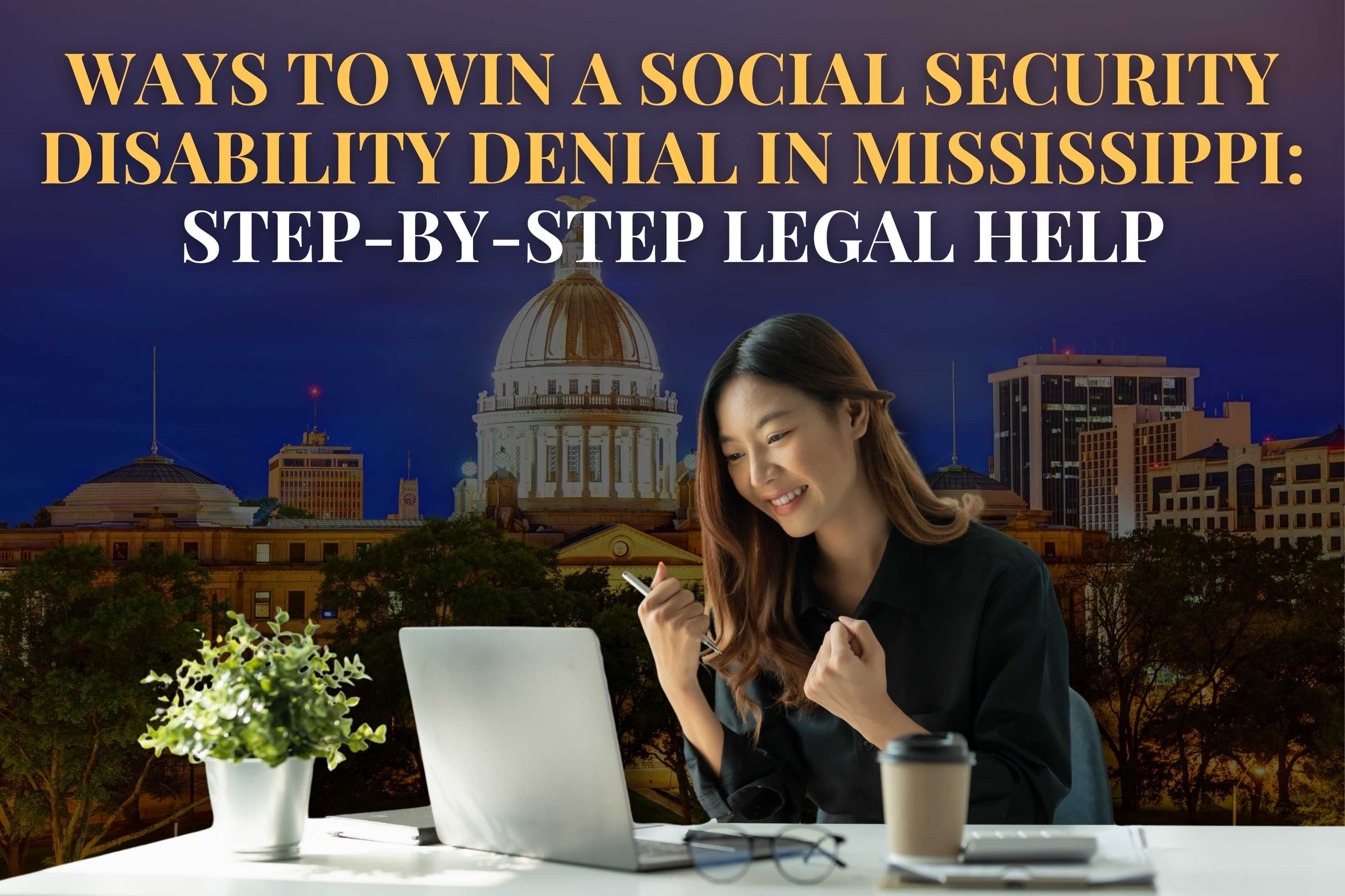 Ways to Win a Social Security Disability Denial in Mississippi: Step-by-Step Legal Help