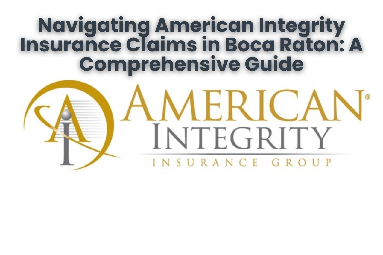 Navigating American Integrity Insurance Claims in Boca Raton: A Comprehensive Guide