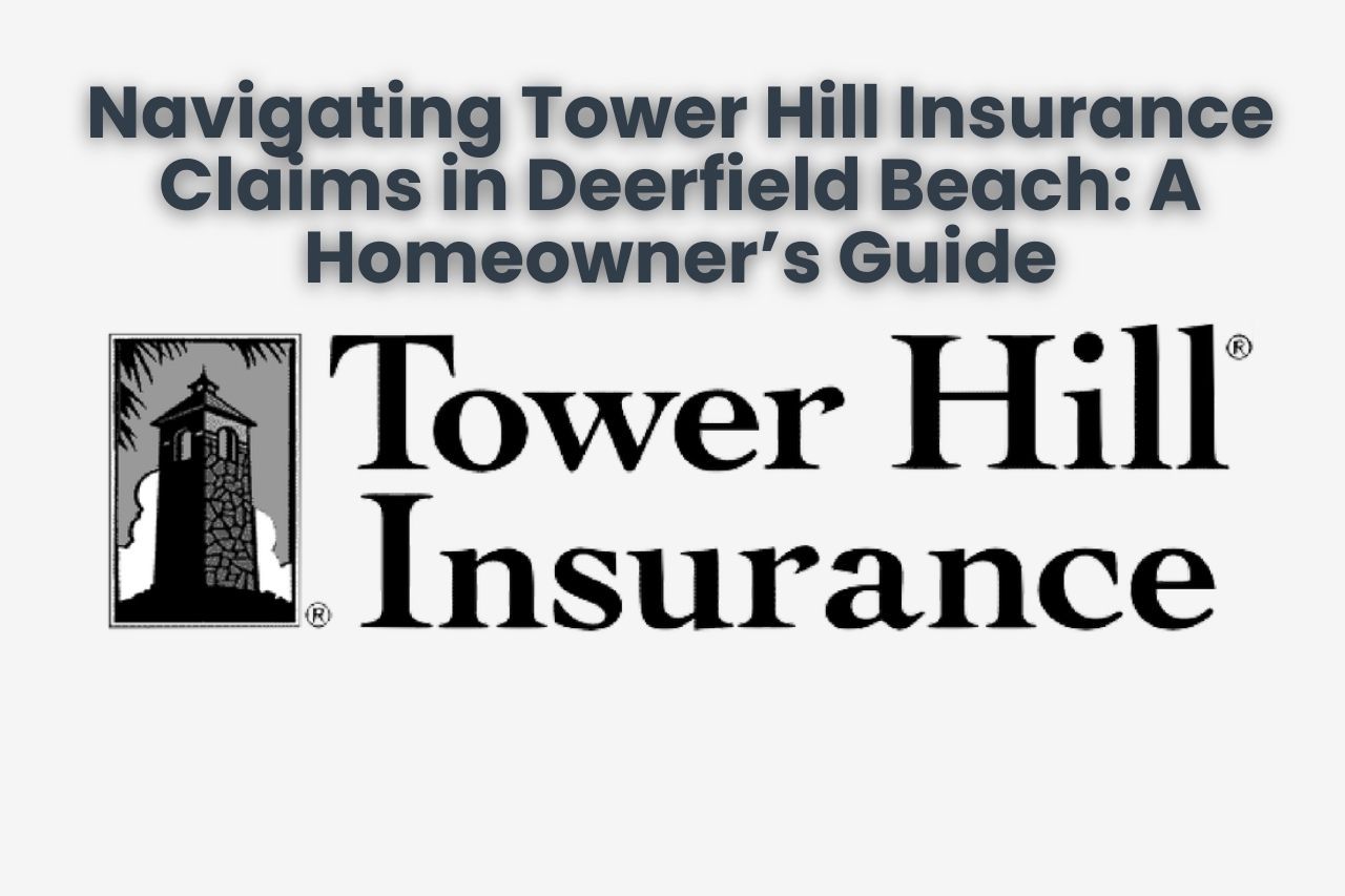 Navigating Tower Hill Insurance Claims in Deerfield Beach: A Homeowner’s Guide