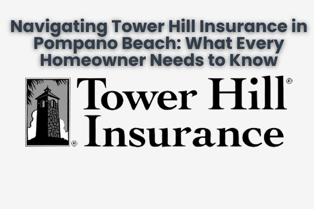 Navigating Tower Hill Insurance in Pompano Beach: What Every Homeowner Needs to Know