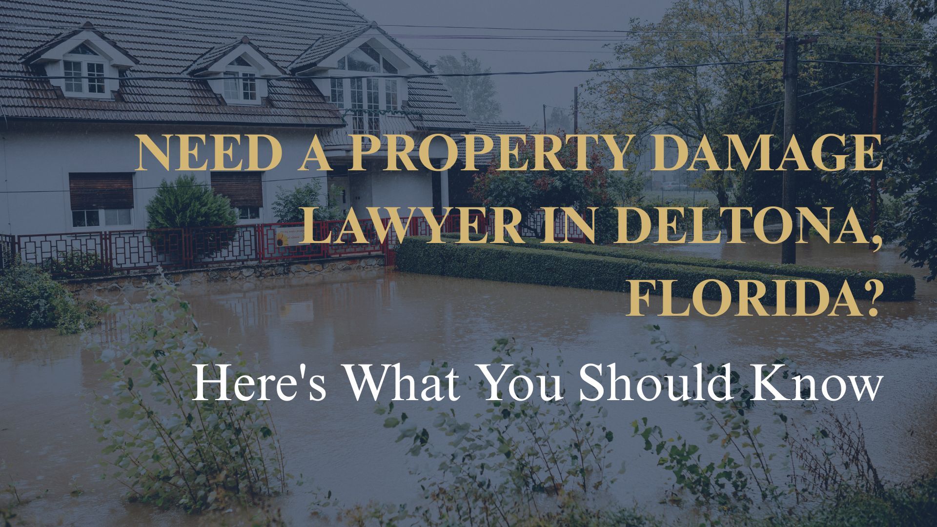 Need a Property Damage Lawyer in Deltona, Florida Here's What You Should Know