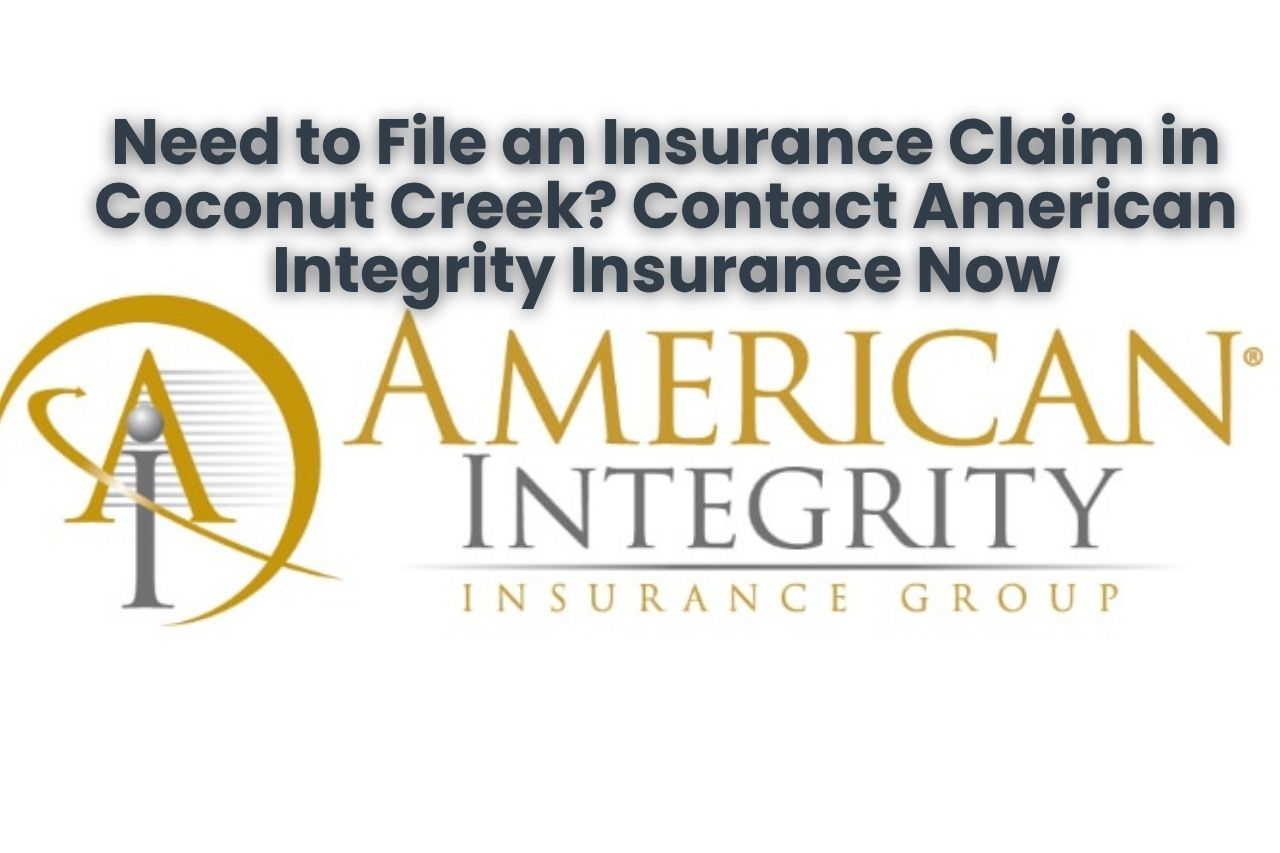 Need to File an Insurance Claim in Coconut Creek? Contact American Integrity Insurance Now