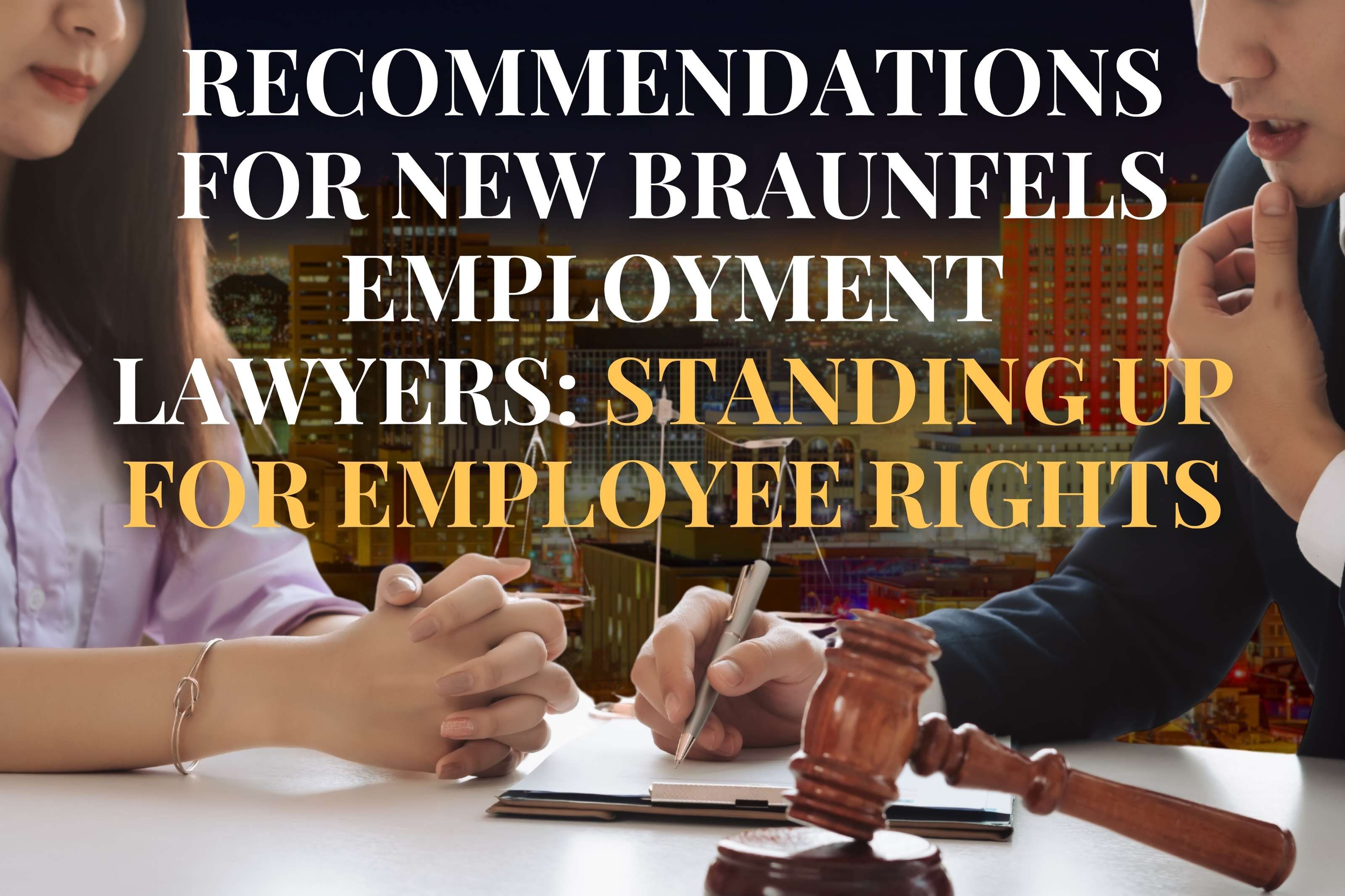 Recommendations for New Braunfels Employment Lawyers: Standing Up for Employee Rights