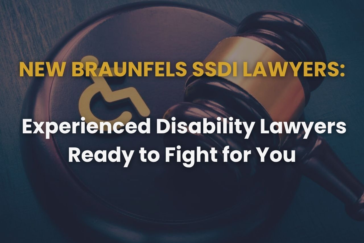 New Braunfels SSDI Lawyers: Experienced Disability Lawyers Ready to Fight for You