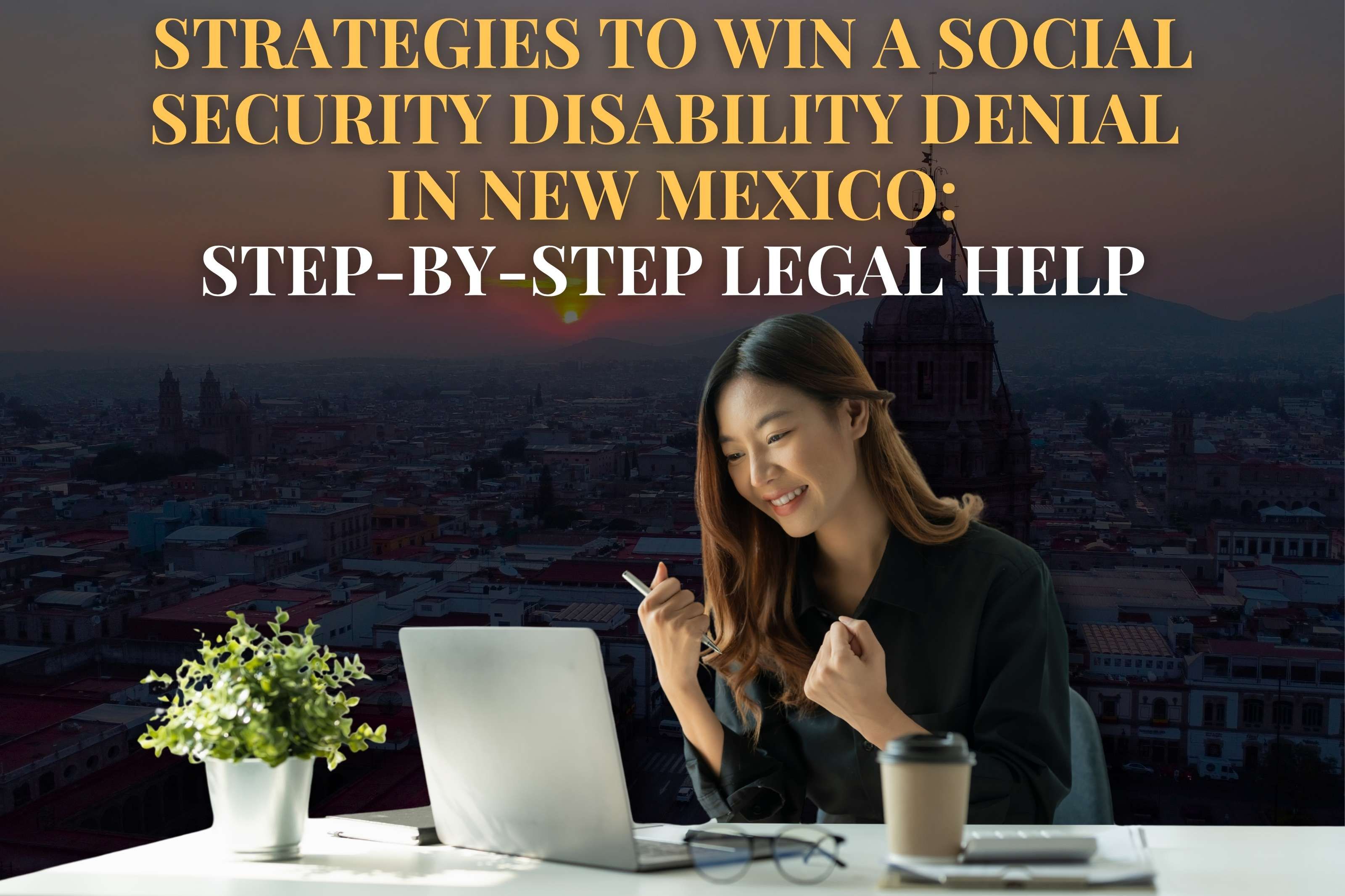 strategies to win a Social Security Disability Denial  in New mexico: Step-by-Step Legal Help