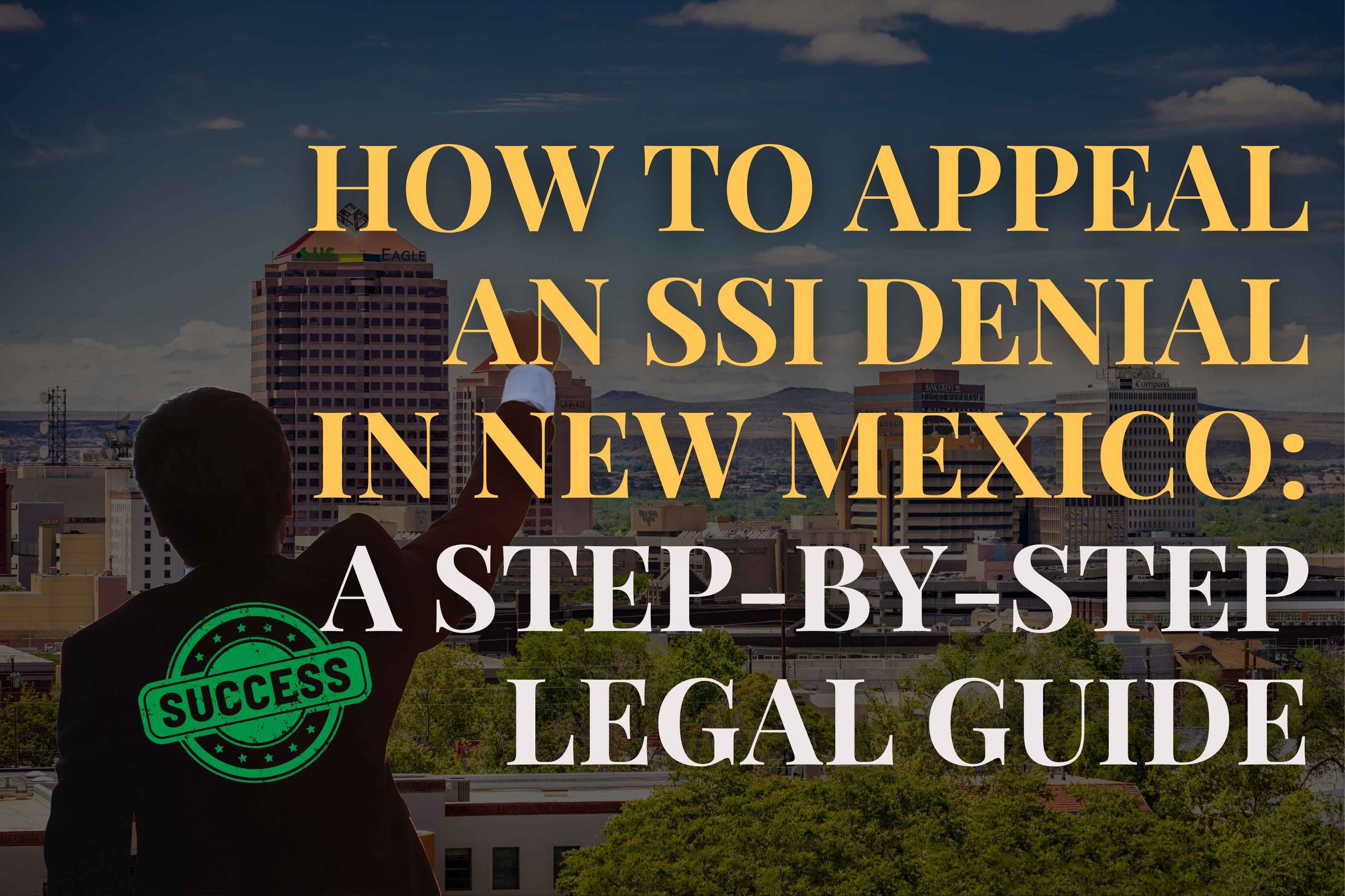 How to Appeal an SSI Denial in New Mexico: A Step-by-Step Legal Guide