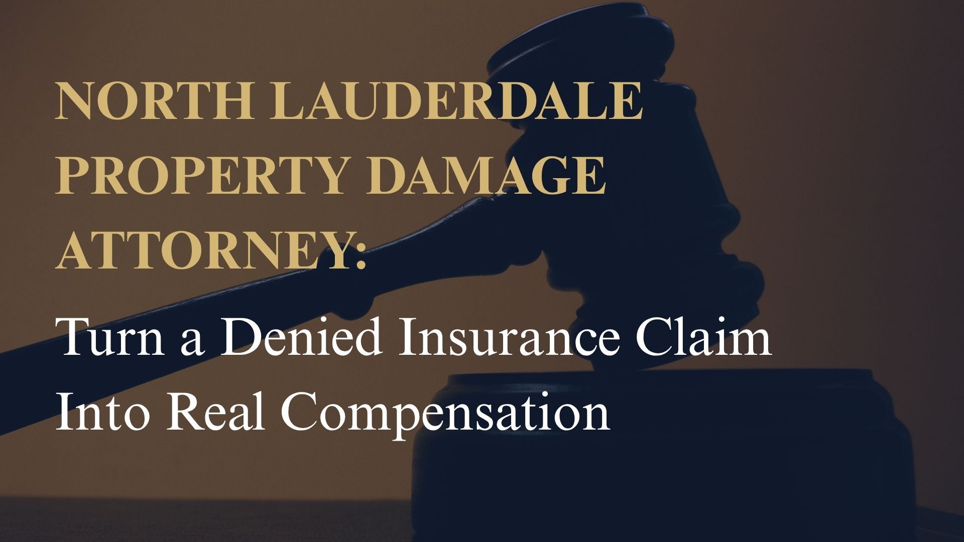 North Lauderdale Property Damage Attorney: Turn a Denied Insurance Claim Into Real Compensation