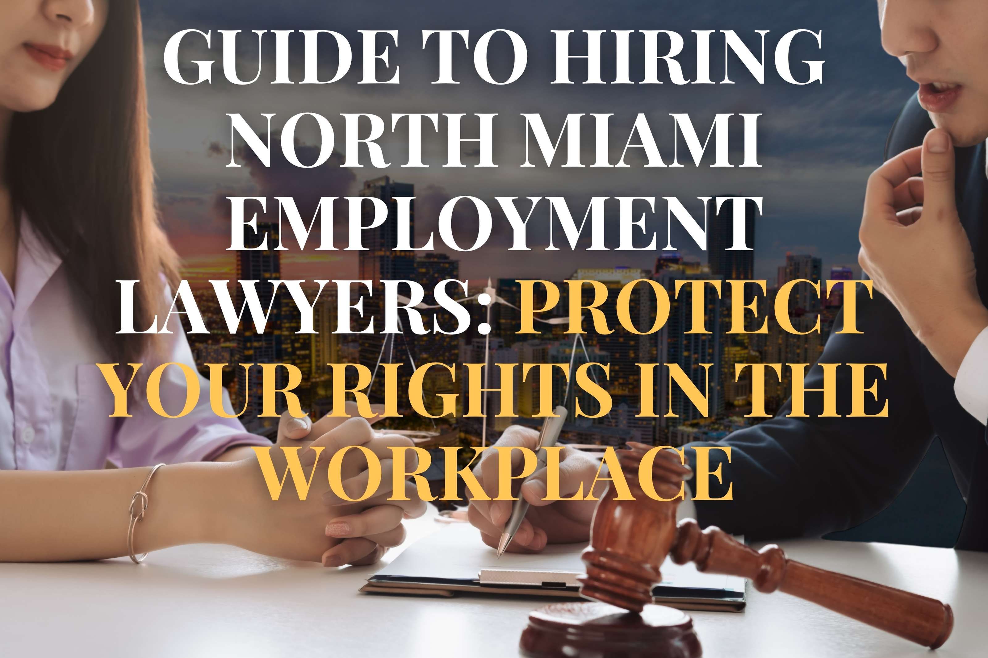 Guide to Hiring North Miami Employment Lawyers: Protect Your Rights in the Workplace