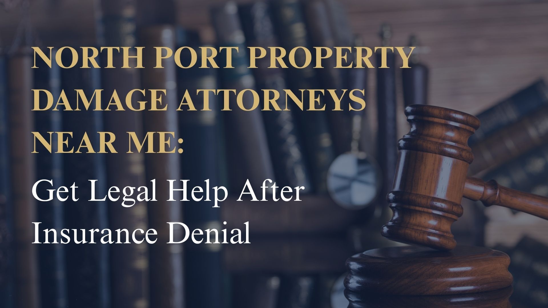 North Port Property Damage Attorneys Near Me – Get Legal Help After Insurance Denial